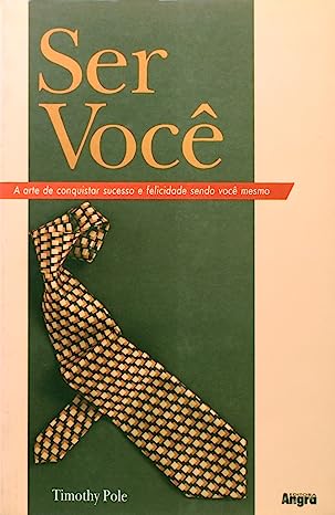 Ser Você- A Arte De Conquistar Sucesso E Felicidade Sendo Você Mesmo