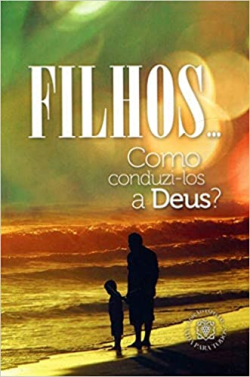 Filhos... Como Conduzi-los A Deus?