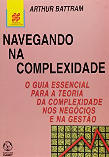 Navegando Na Complexidade - O Guia Essencial Para A Teoria Da Complexidade Nos Negocios E Na Gestao