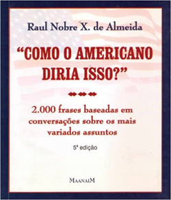 "como O Americano Diria Isso?" - 2.000 Frases Baseadas Em Conversacoes Sobre Os Mais Variados Assuntos