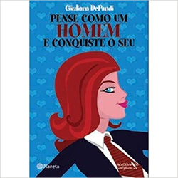 Pense Como Um Homem E Conquiste O Seu