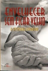 Envelhecer Sem Ficar Velho - A Aventura Espiritual