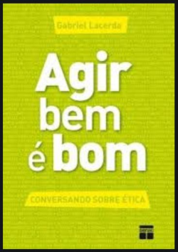 Agir Bem E Bom - Conversando Sobre Etica