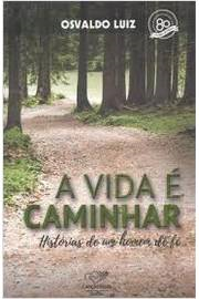 A Vida E Caminhar - Historias De Um Homem De Fe