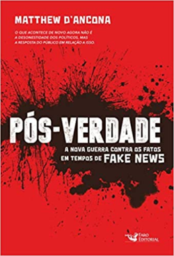Pos-verdade - A Nova Guerra Contra Os Fatos Em Tempos De Fake News