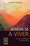 Atreva-se A Viver - Medo Coragem E Plenitude