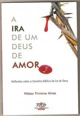 A Ira De Um Deus De Amor - Reflexoes Sobre A Doutrina Biblica Da Ira De Deus