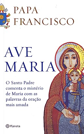 Ave Maria - O santo padre comenta o mistério de maria com as palavras da oração mais ama