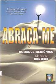 Abraca-me - Romance Mediunico Pelo Espirito Lenuz Aqoqo