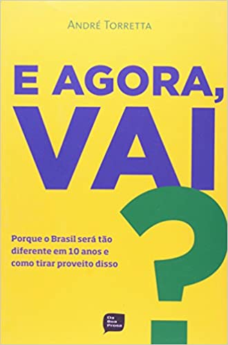 E Agora Vai - porque o brasil sera tao diferente em 10 anos e como tirar proveito disso