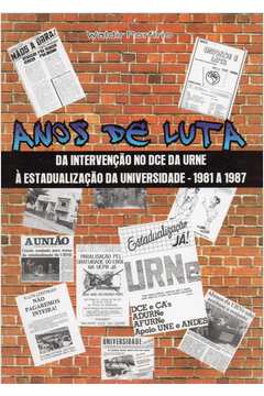 Anos De Luta - Da Intervencao No Dce Da Urne A Estadualizacao Da Universidade - 1981 A 1987