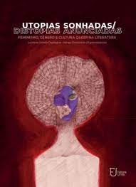 utopias sonhadas / distopias anunciadas - feminismo genero e cultura queer na literatura