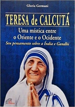 Teresa De Calcuta - Uma Mistica Entre O Oriente E O Ocidente