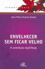 Envelhecer Sem Ficar Velho - A Aventura Espiritual