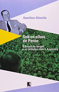 Sob Os Olhos De Peron - O Brasil De Vargas E As Relacoes Com A Argentina