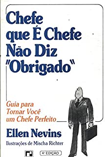 Chefe Que E Chefe Nao Diz Obrigado - Guia Para Tornar Voce Um Chefe Perfeito