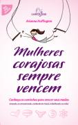 Mulheres Corajosas Sempre Vencem - Conheca Os Caminhos Para Vencer Seus Medos