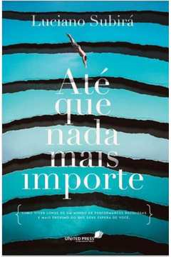 Ate Que Nada Mais Importe - Como Viver Longe De Um Mundo De Performances Religiosas E Mais Proximo Do Que Deus Espera De Voce
