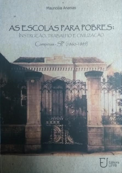 As Escolas Para Pobres - Instrucao Trabalho E Civilizacao Campinas Sp 1860-1889