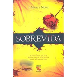 Sobrevida - A Historia De Um Medico Que Nao Sabia Nada De Medicina