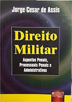 Direito Militar - Aspectos Penais Processuais Penais E Administrativos