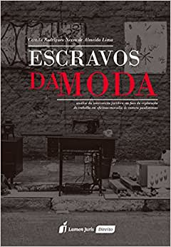 Escravos Da Moda - Analise Da Intervencao Juridica Em Face Da Exploracao Do Trabalho Em Oficinas-moradia De Costura Paulistanas