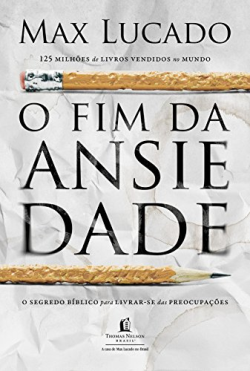 O Fim Da Ansiedade - O Segredo Biblico Para Livrar-se Das Preocupacoes