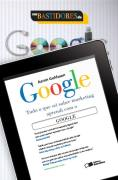 Google - Tudo O Que Sei Sobre Marketing Aprendi Com O Google
