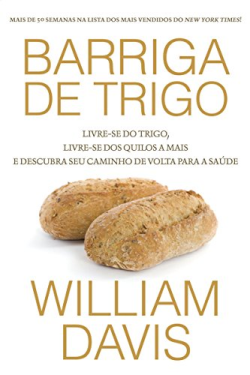 Barriga De Trigo - Livre-se do trigo livre-se dos quilos a mais e descubra seu caminho de volta para saúde