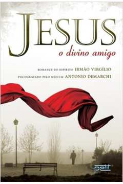 Jesus O Divino Amigo - Pelo Espirito Irmao Virgilio