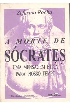 A Morte De Socrates - Uma Mensagem Etica Para Noss O Tempo