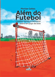 Alem Do Futebol - Paixoes Dores E Memorias Sobre Um Jogo De Bola