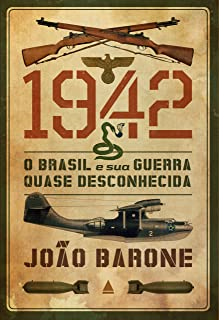 1942 - O Brasil E Sua Guerra Quase Desconhecida