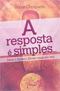 A Resposta E Simples - Deixe O Espirito Divino Guiar Sua Vida