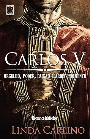 Carlos V - Orgulho, Poder, Paixão e Arrependimento - Romance Histórico