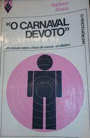 O Carnaval Devoto - Um Estudo Sobre A Festa De Nazare Em Belem