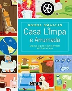 Casa Limpa E Arrumada - Organize-se Para Cuidar Da Limpeza Sem Deixar De Viver