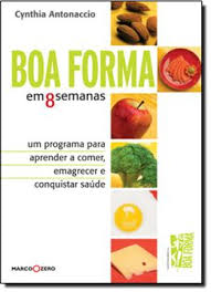 Boa Forma Em 8 Semanas - Um Programa Para Aprender A Comer, Emagrecer E Conquistar Saude