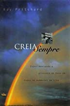 Creia Sempre - Experimentando A Presenca De Deus Em Todos Os Momentos Da Vida