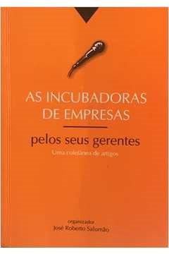 As Incubadoras De Empresas - Pelos Seus Gerentes