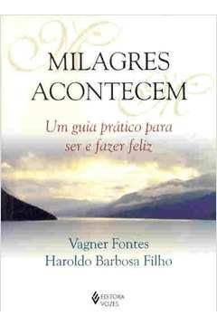 Milagres Acontecem Um Guia Pratico Para Ser E Fazer Feliz