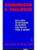 Comunicar E Dialogar - Ou A Arte De Entender Os Outros Sem Mentir Para Si Mesmo