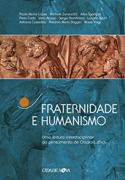 Fraternidade E Humanismo - Uma Leitura Interdisciplinar Do Pensamento De Chiara Lubich