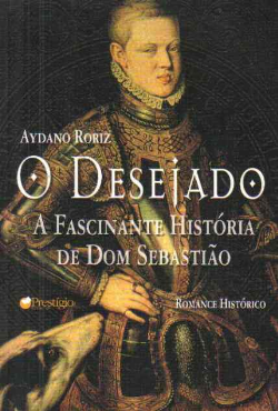O Desejado - A Fascinante Histroia De Dom Sebastiao