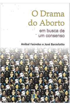 O Drama Do Aborto - Em Busca De Um Consenso