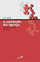 A Unidade Da Igreja - Ensaio De Eclesiologia Ecumenica