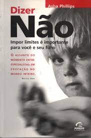Dizer Nao - Impor Limites E Importante Para Voce E Seu Filho