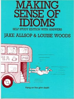 Making Sense Of Idioms - Self Study Edition With Answers