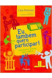 Eu Tambem Quero Participar - Cidadania E Politica Aqui E Agora