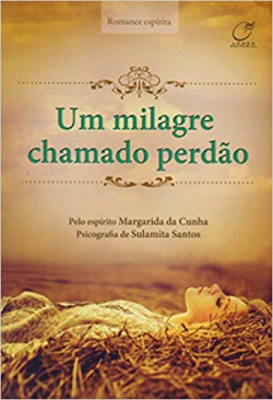 Um Milagre Chamado Perdao - Pelo Espirito Margarida Da Cunha